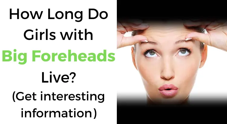 how-long-do-girls-with-big-foreheads-live-for